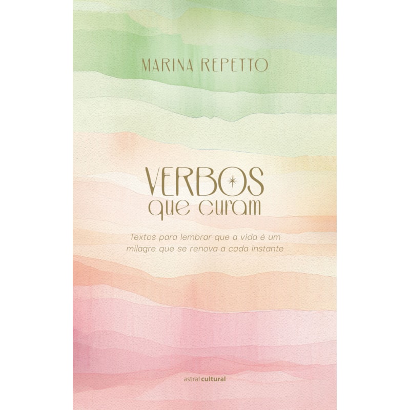 VERBOS QUE CURAM: TEXTOS PARA LEMBRAR QUE A VIDA É UM MILAGRE QUE SE RENOVA A CADA INSTANTE