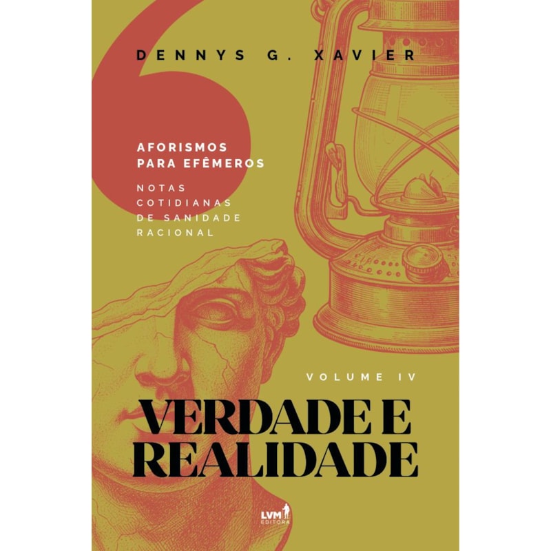 VERDADE E REALIDADE: [AFORISMOS PARA EFÊMEROS] VOLUME IV