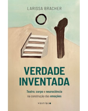 VERDADE INVENTADA: CORPO E NEUROCIÊNCIA NA CONSTRUÇÃO DAS EMOÇÕES NOS PALCOS E NA VIDA
