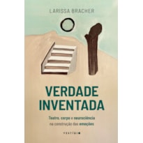 VERDADE INVENTADA: TEATRO, CORPO E NEUROCIÊNCIA NA CONSTRUÇÃO DAS EMOÇÕES