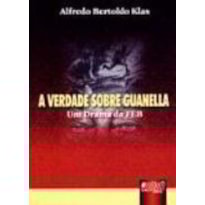 VERDADE SOBRE GUANELLA, A - UM DRAMA DA FEB