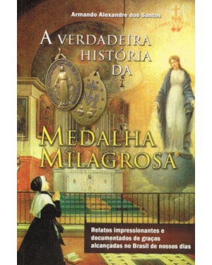 VERDADEIRA HISTÓRIA DA MEDALHA MILAGROSA, A