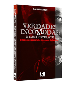VERDADES INCÔMODAS - O CASO PIZZOLATO, O MENSALÃO COMO TUBO DE ENSAIO DO LAWFARE