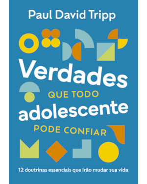 Verdades que todo adolescente pode confiar: 12 doutrinas essenciais que irão mudar sua vida