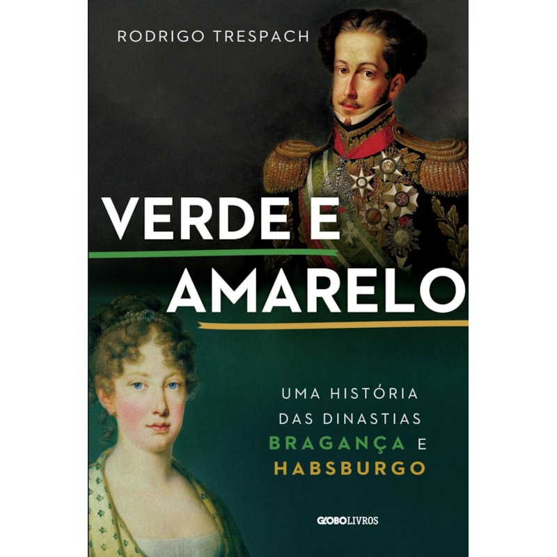 VERDE E AMARELO: UMA HISTÓRIA DAS DINASTIAS BRAGANÇA E HABSBURGO