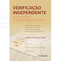 VERIFICAÇÃO INDEPENDENTE EM PARCERIAS PÚBLICO-PRIVADAS (PPPS): UMA ANÁLISE DA EVOLUÇÃO DO PAPEL DO VI NO BRASIL, DE SUA UTILIZAÇÃO PRÁTICA, ATRIBUIÇÕES E LIMITES DE ATUAÇÃO