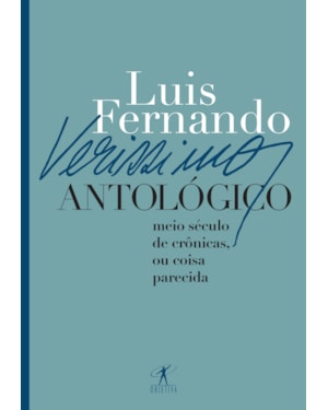 VERISSIMO ANTOLÓGICO: MEIO SÉCULO DE CRÔNICAS, OU COISA PARECIDA