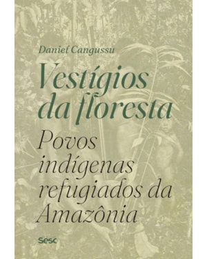 VESTÍGIOS DA FLORESTA: POVOS INDÍGENAS REFUGIADOS DA AMAZÔNIA
