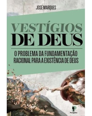 VESTÍGIOS DE DEUS - O PROBLEMA DA FUNDAMENTAÇÃO RACIONAL PARA A EXISTÊNCIA DE DEUS (ESGOTADO)
