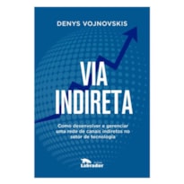 VIA INDIRETA: COMO DESENVOLVER E GERENCIAR UMA REDE DE CANAIS INDIRETOS NO SETOR DE TECNOLOGIA