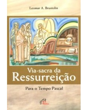 VIA-SACRA DA RESSURREICAO - PARA O TEMPO PASCAL
