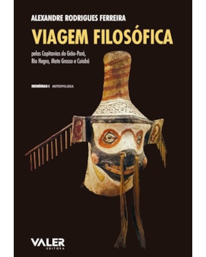VIAGEM FILOSÓFICA - PELAS CAPITANIAS DO GRÃO-PARÁ, RIO NEGRO, MATO-GROSSO E CUIABÁ