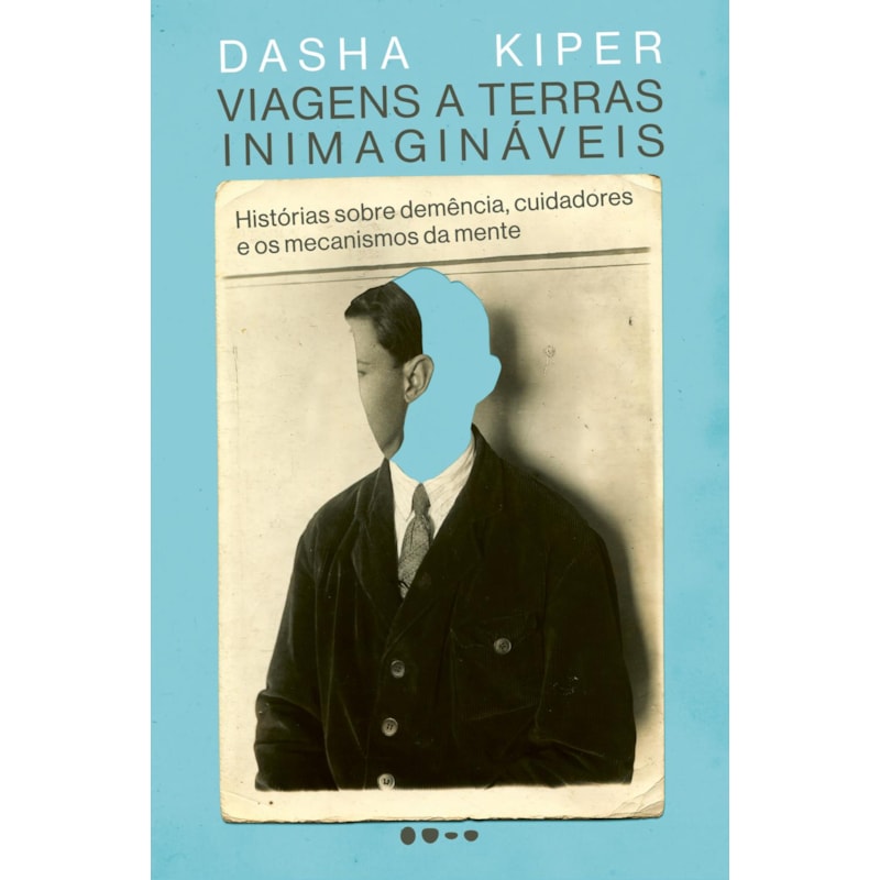 Viagens a terras inimagináveis: Histórias sobre demência, cuidadores e os mecanismos da mente