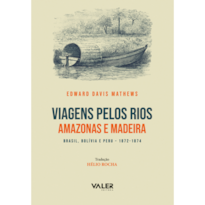 VIAGENS PELOS RIOS AMAZONAS E MADEIRA - BRASIL, BOLÍVIA E PERU-1872 - 1874
