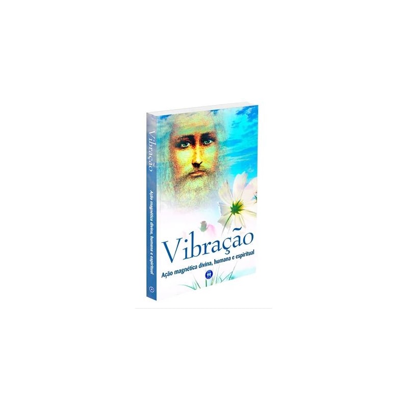 VIBRAÇÃO: AÇÃO MAGNÉTICA DIVINA, HUMANA E ESPIRITUAL
