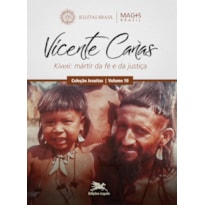 VICENTE CAÑAS: KIWXI: MÁRTIR DA FÉ E DA JUSTIÇA - O JESUÍTA QUE SE TORNOU ÍNDIO