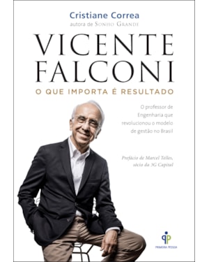 VICENTE FALCONI - O QUE IMPORTA É RESULTADO: O PROFESSOR DE ENGENHARIA QUE REVOLUCIONOU O MODELO DE GESTÃO NO BRASIL