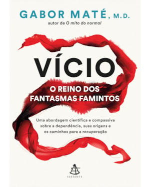 VÍCIO: O REINO DOS FANTASMAS FAMINTOS: UMA ABORDAGEM CIENTÍFICA E COMPASSIVA SOBRE A DEPENDÊNCIA, SUAS ORIGENS E OS CAMINHOS PARA A RECUPERAÇÃO