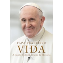 VIDA: A MINHA HISTÓRIA ATRAVÉS DA HISTÓRIA: A INSPIRADORA AUTOBIOGRAFIA DE PAPA FRANCISCO