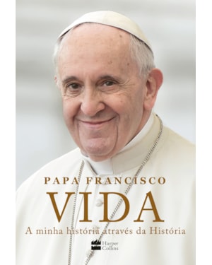 VIDA: A MINHA HISTÓRIA ATRAVÉS DA HISTÓRIA: A INSPIRADORA AUTOBIOGRAFIA DE PAPA FRANCISCO