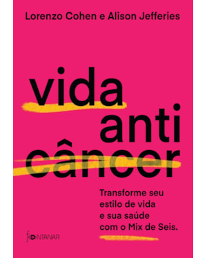 VIDA ANTICÂNCER: TRANSFORME SEU ESTILO DE VIDA E SUA SAÚDE COM O MIX DE SEIS