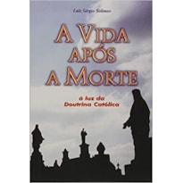 VIDA APOS A MORTE, A - A LUZ DA DOUTRINA CATOLICA - 1ª