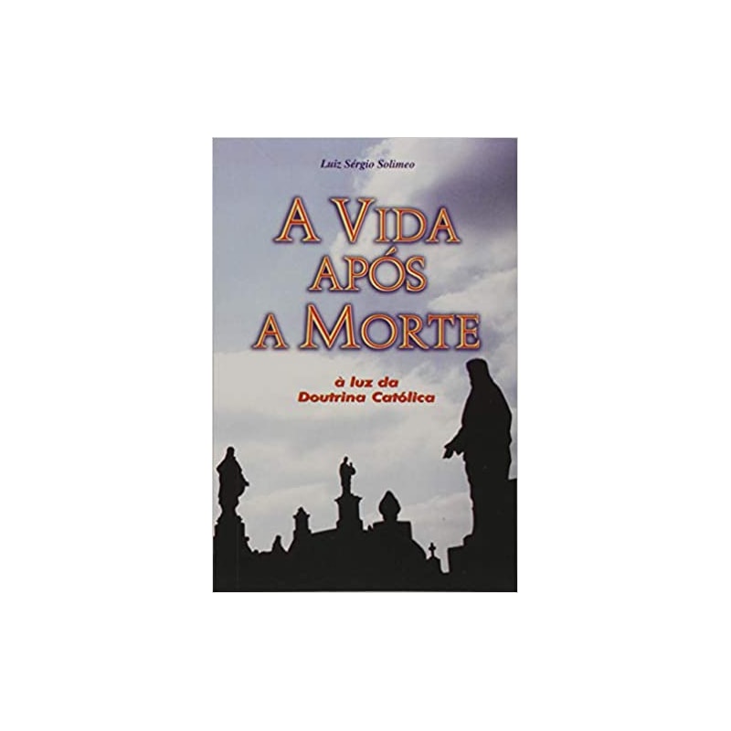 VIDA APOS A MORTE, A - A LUZ DA DOUTRINA CATOLICA - 1ª