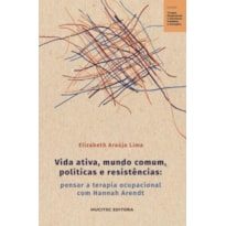 VIDA ATIVA, MUNDO COMUM, POLÍTICAS E RESISTÊNCIAS : PENSAR A TERAPIA OCUPACIONAL COM HANNAH ARENDT
