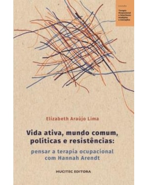 VIDA ATIVA, MUNDO COMUM, POLÍTICAS E RESISTÊNCIAS : PENSAR A TERAPIA OCUPACIONAL COM HANNAH ARENDT