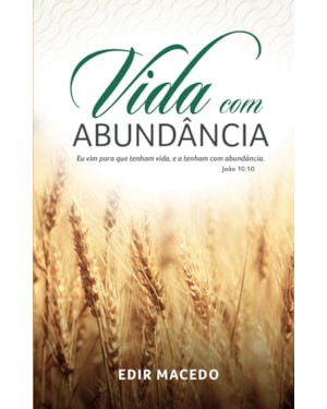 VIDA COM ABUNDÂNCIA: EU VIM PARA QUE TENHAM VIDA, E A TENHAM COM ABUNDÂNCIA. JOÃO 10.10