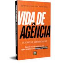 VIDA DE AGÊNCIA: LUCRO E LIBERDADE - SAIA DO CAOS E CONSTRUA UMA AGÊNCIA&NBSP;DIGITAL COM PRÁTICAS REPLICÁVEIS