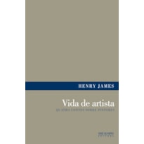 VIDA DE ARTISTA: QUATRO CONTOS SOBRE PINTORES: QUATRO CONTOS SOBRE PINTORES