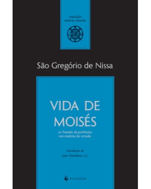 VIDA DE MOISÉS OU TRATADO DA PERFEIÇÃO EM MATÉRIA DE VIRTUDE