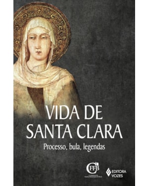 VIDA DE SANTA CLARA: PROCESSO, BULA, LEGENDAS