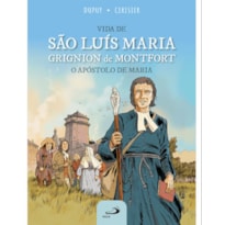 VIDA DE SÃO LUÍS MARIA GRIGNION DE MONTFORT - O APÓSTOLO DE MARIA