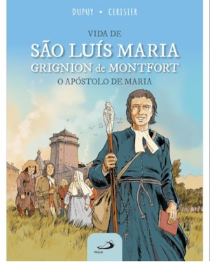 Vida de São Luís Maria Grignion de Montfort - O Apóstolo de Maria