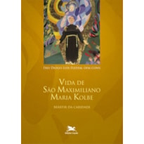 VIDA DE SÃO MAXIMILIANO MARIA KOLBE: MÁRTIR DA CARIDADE