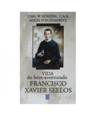 VIDA DO BEM AVENTURADO FRANCISCO XAVIER SEELOS