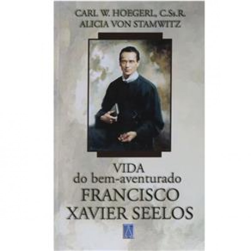 VIDA DO BEM AVENTURADO FRANCISCO XAVIER SEELOS