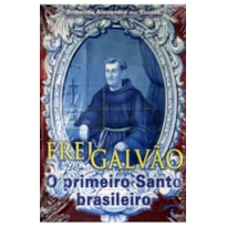 VIDA E MILAGRES DE FREI GALVAO - O PRIMEIRO SANTO BRASILEIRO - 1