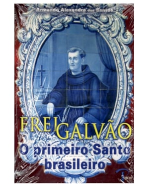 VIDA E MILAGRES DE FREI GALVAO - O PRIMEIRO SANTO BRASILEIRO - 1