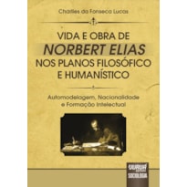 VIDA E OBRA DE NORBERT ELIAS NOS PLANOS FILOSÓFICO E HUMANÍSTICO - AUTOMODELAGEM, NACIONALIDADE E FORMAÇÃO INTELECTUAL