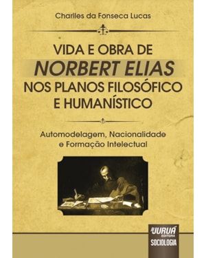 VIDA E OBRA DE NORBERT ELIAS NOS PLANOS FILOSÓFICO E HUMANÍSTICO - AUTOMODELAGEM, NACIONALIDADE E FORMAÇÃO INTELECTUAL