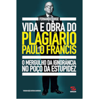 VIDA E OBRA DO PLAGIÁRIO PAULO FRANCIS: O MERGULHO DA IGNORÂNCIA NO POÇO DA ESTUPIDEZ