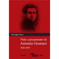 VIDA E PENSAMENTO DE ANTONIO GRAMSCI 1926 - 1937