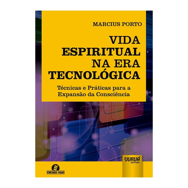 VIDA ESPIRITUAL NA ERA TECNOLÓGICA - TÉCNICAS E PRÁTICAS PARA A EXPANSÃO DA CONSCIÊNCIA