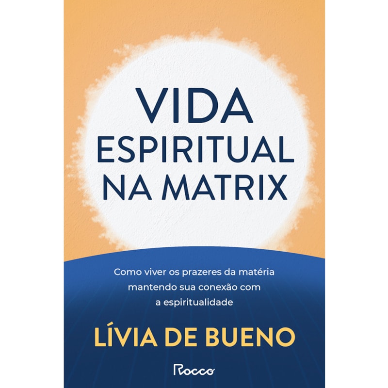 VIDA ESPIRITUAL NA MATRIX: COMO VIVER OS PRAZERES DA MATÉRIA MANTENDO SUA CONEXÃO COM A ESPIRITUALIDADE