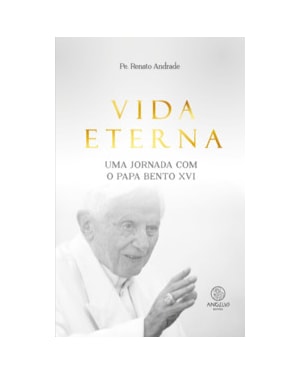 Vida eterna: uma jornada com o Papa Bento XVI