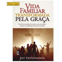 VIDA FAMILIAR TRANSFORMADA PELA GRAÇA: ESTE LIVRO VAI AJUDAR VOCÊ A PÔR A CASA EM ORDEM E ORIENTÁ-LO NA EDIFICAÇÃO DE UM LAR MAIS FELIZ.