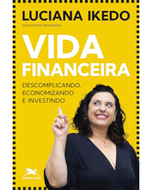 VIDA FINANCEIRA: DESCOMPLICANDO, ECONOMIZANDO E INVESTINDO